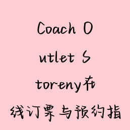 Coach Outlet Storeny在线订票与预约指南：解锁奢华与实惠的完美平衡